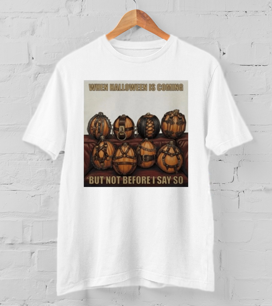 When Halloween Is Coming But Not Before I Say So Pumpkin Arrangement T-Shirt