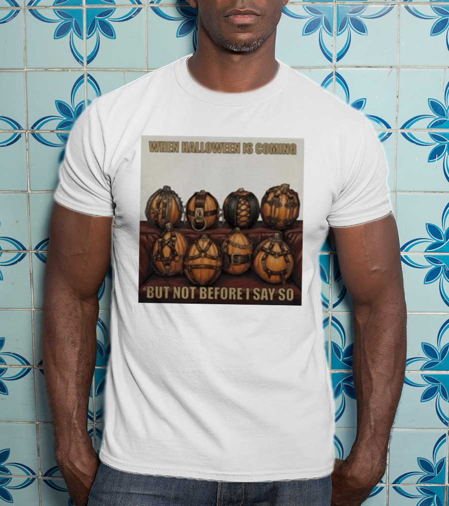 When Halloween Is Coming But Not Before I Say So Pumpkin Arrangement T-Shirt