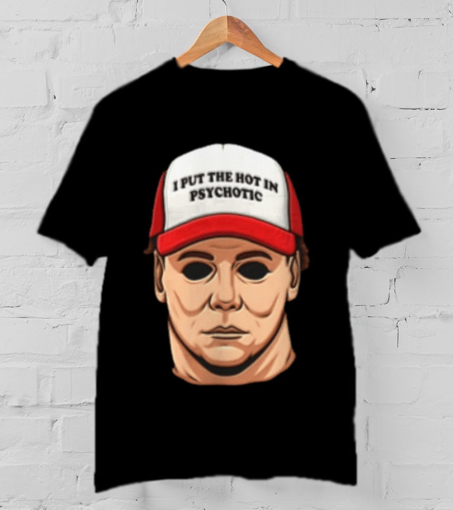 Michael Myers Halloween I Put The Hot In Psychotic Horror Mask And Cap T-Shirt