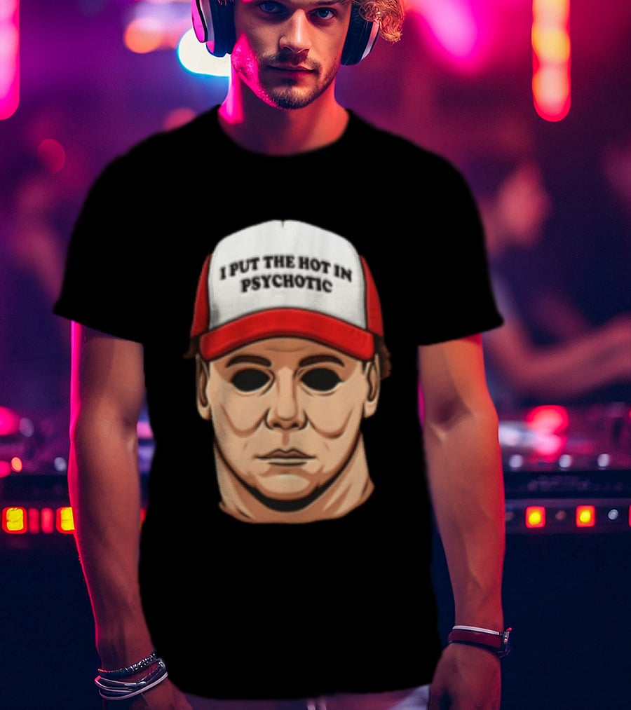 Michael Myers Halloween I Put The Hot In Psychotic Horror Mask And Cap T-Shirt