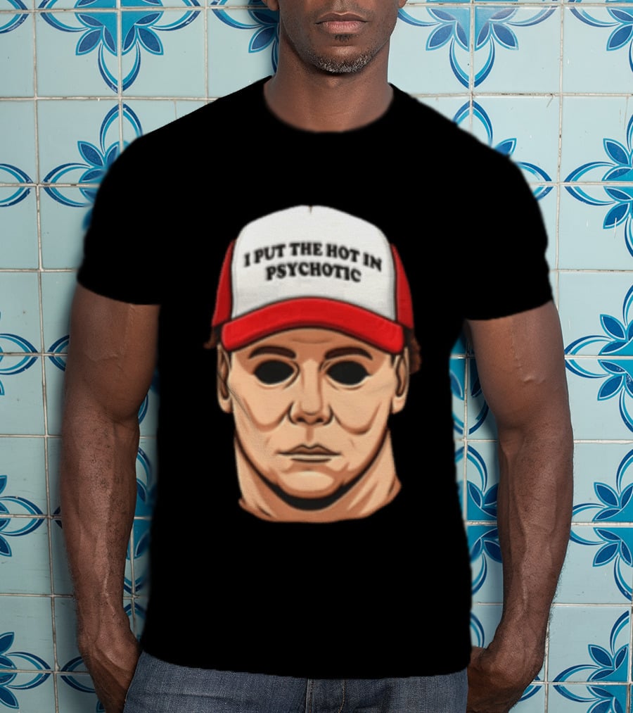 Michael Myers Halloween I Put The Hot In Psychotic Horror Mask And Cap T-Shirt