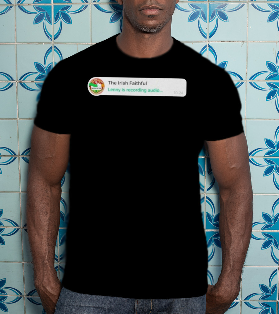 The Irish Faithful San Francisco 49ers Lenny Is Recording Audio T-Shirt