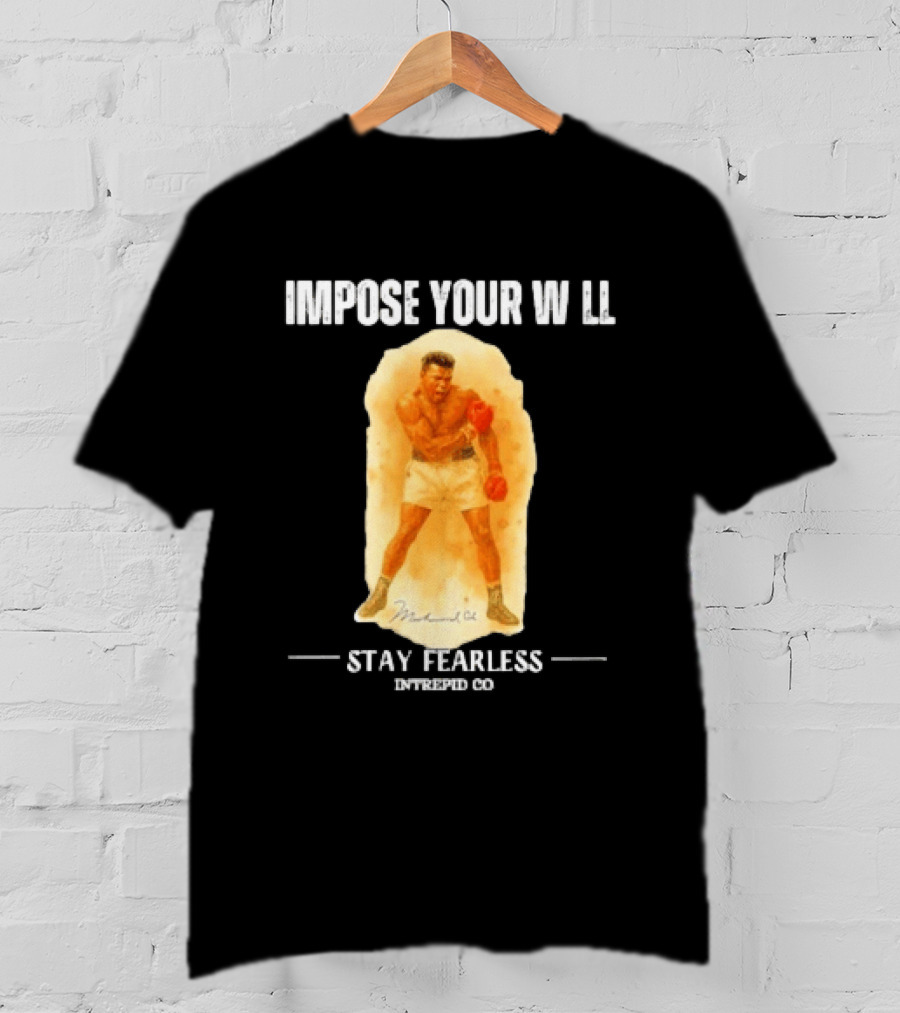 Impose Your Will Muhammad Ali Stay Fearless Inspired Co T-Shirt