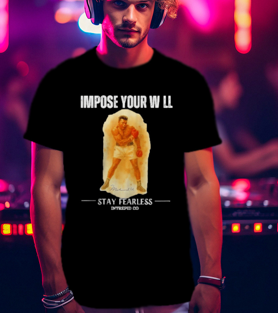 Impose Your Will Muhammad Ali Stay Fearless Inspired Co T-Shirt