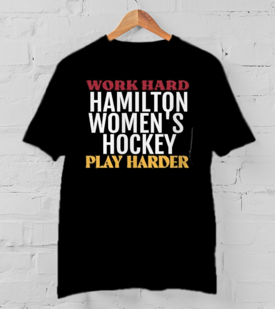 Work Hard Hamilton Women's Hockey Play Harder T-Shirt