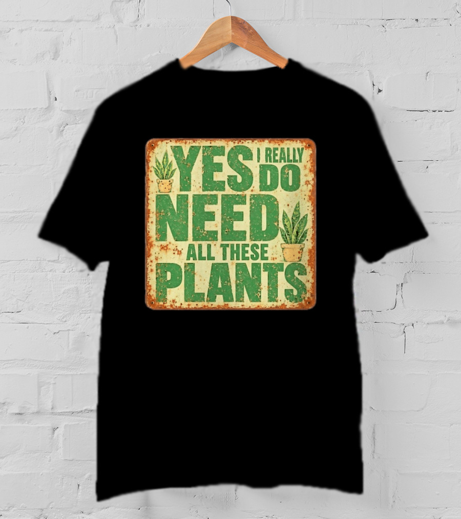 Yes I Really Do Need All These Plants Houseplants T-Shirt