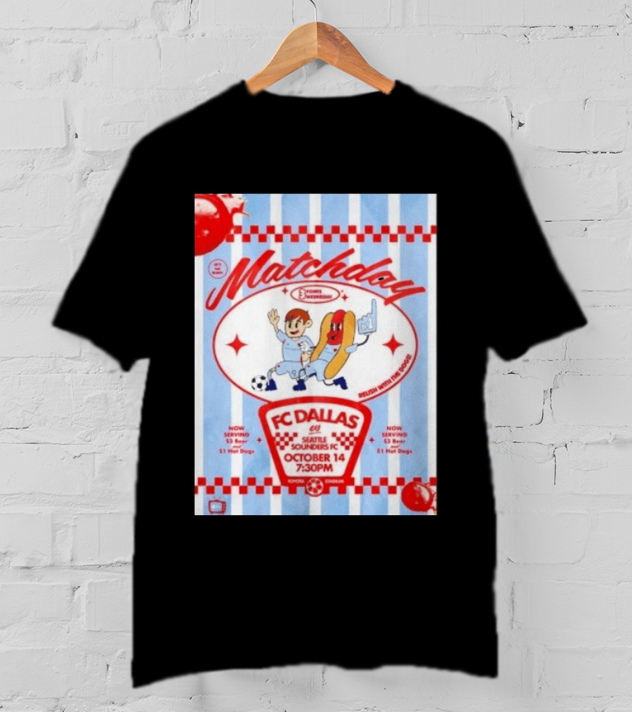 Matchday FC Dallas Vs Seattle Sounders FC October 14 Relish With The Dogs 7:30 PM Toyota Stadium T-Shirt