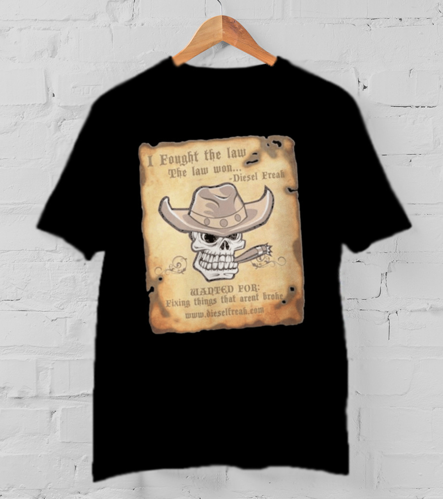 I Fought The Law The Law Won Diesel Freak Skull Cowboy Wanted Fixing Things That Aren't Broke T-Shirt