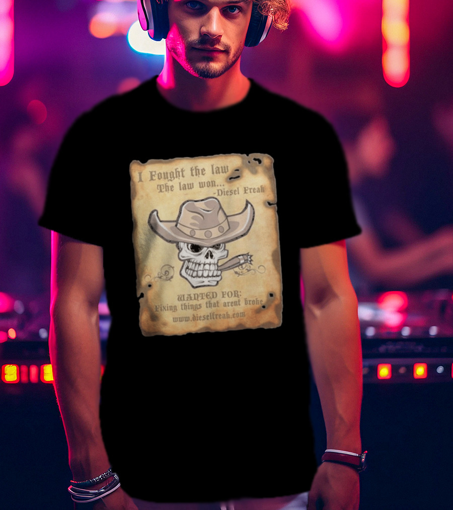 I Fought The Law The Law Won Diesel Freak Skull Cowboy Wanted Fixing Things That Aren't Broke T-Shirt