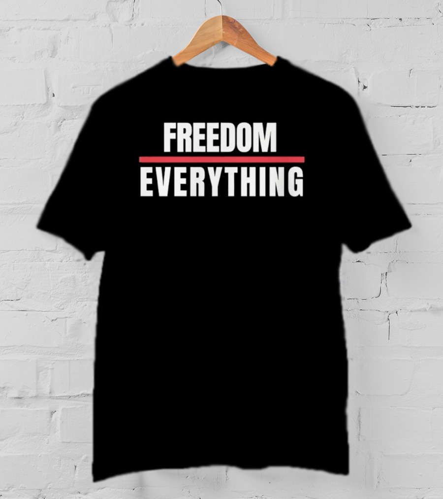 FREEDOM EVERYTHING Motivational Inspirational T-Shirt
