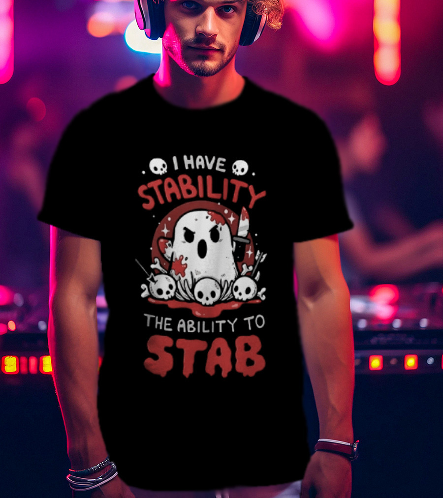 I Have Stability The Ability To Stab Ghost Halloween Skulls And Knife Horror T-Shirt