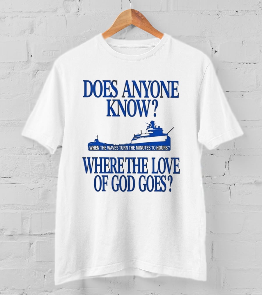 Does Anyone Know Where The Love Of God Goes When The Waves Turn The Minutes To Hours Ship T-Shirt
