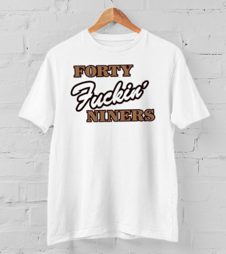Forty Fuckin' Niners San Francisco 49ers Tribute Fan T-Shirt