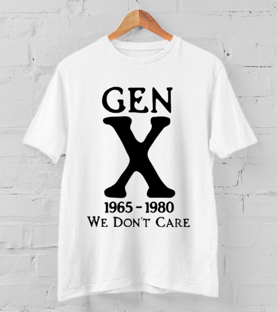 Gen X 1965 1980 We Don't Care T-Shirt