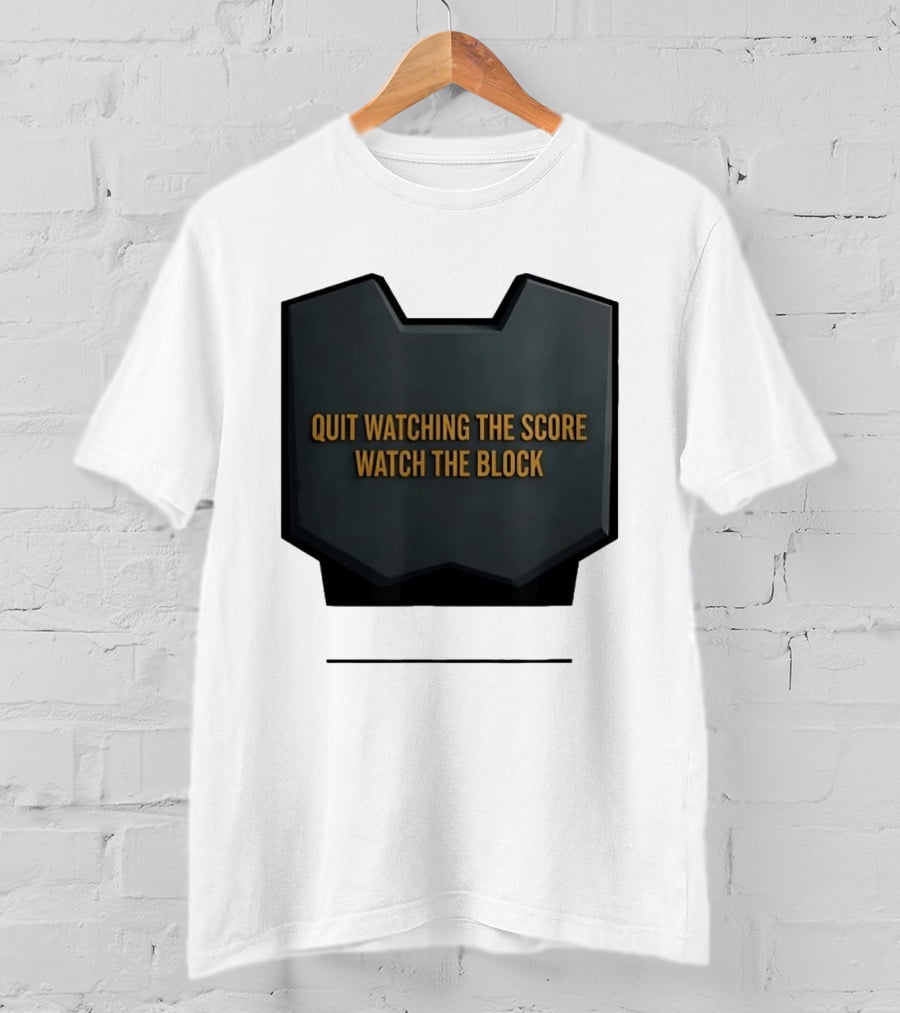 Quit Watching The Score The Block T-Shirt