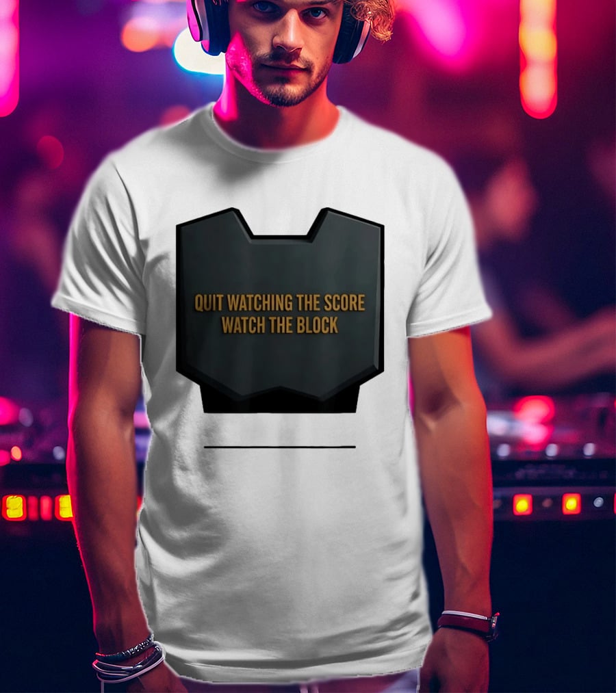 Quit Watching The Score The Block T-Shirt