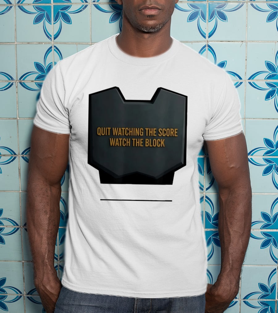 Quit Watching The Score The Block T-Shirt