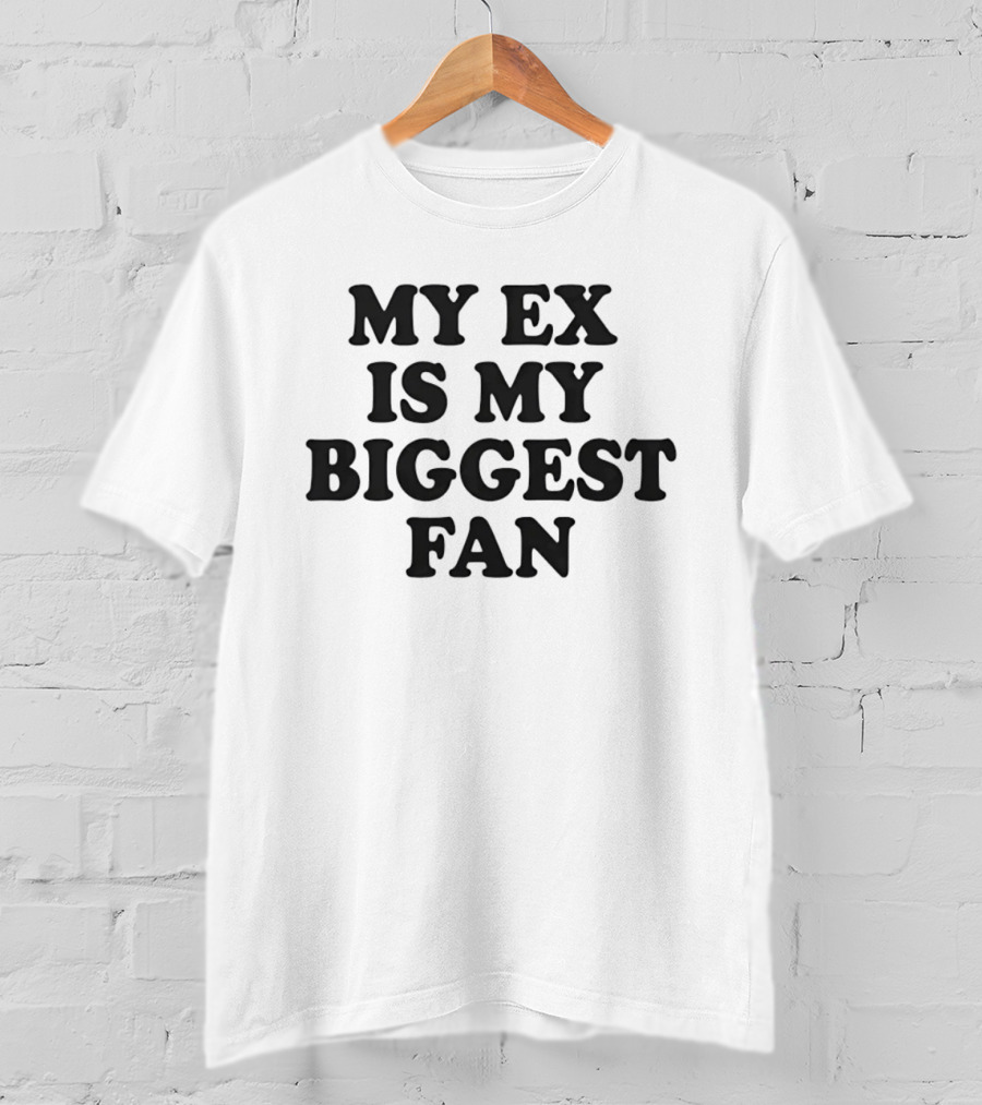 My Ex Is My Biggest Fan Sarcastic Saying T-Shirt