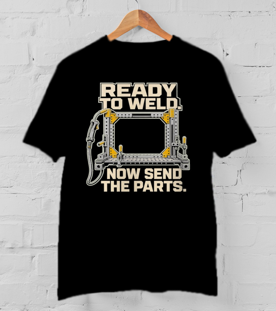 Ready To Weld Now Send The Parts Welding Jig Tooltip T-Shirt
