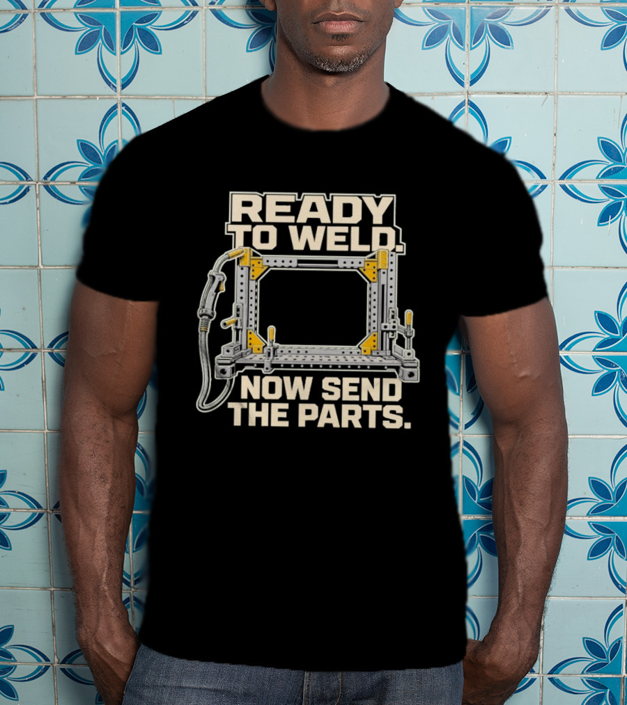 Ready To Weld Now Send The Parts Welding Jig Tooltip T-Shirt