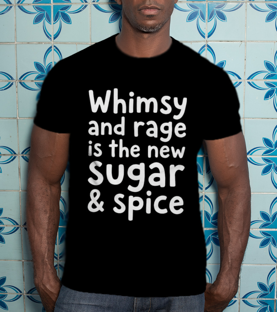 Whimsy And Rage Is The New Sugar And Spice Trendy T-Shirt