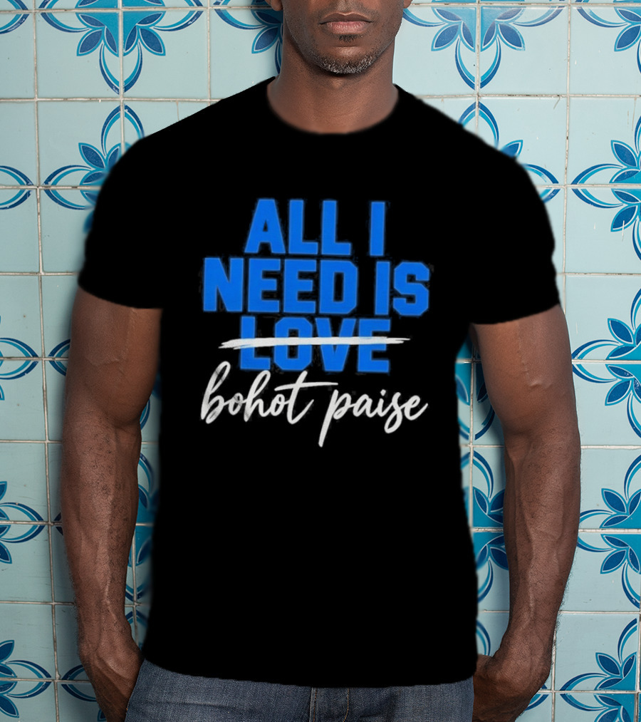All I Need Is Love Bohot Paise T-Shirt