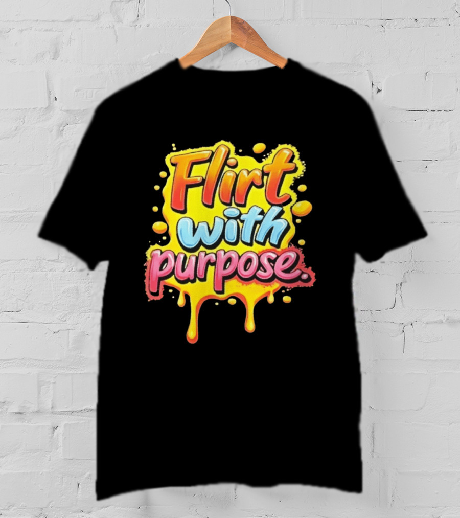 Flirt With Purpose Flirty Sassy Positive Vibes T-Shirt