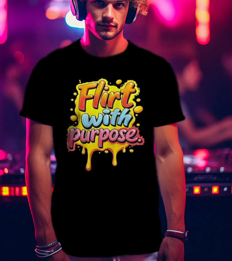 Flirt With Purpose Flirty Sassy Positive Vibes T-Shirt
