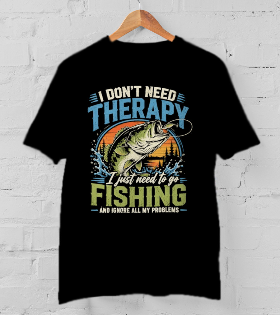 I Don’t Need Therapy I Just Need To Go Fishing And Ignore All My Problems T-Shirt