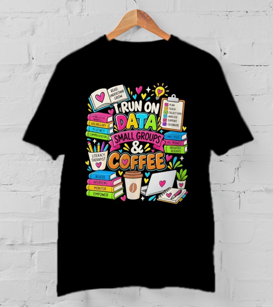 I Run On Data Small Groups And Coffee Literacy Therapist T-Shirt