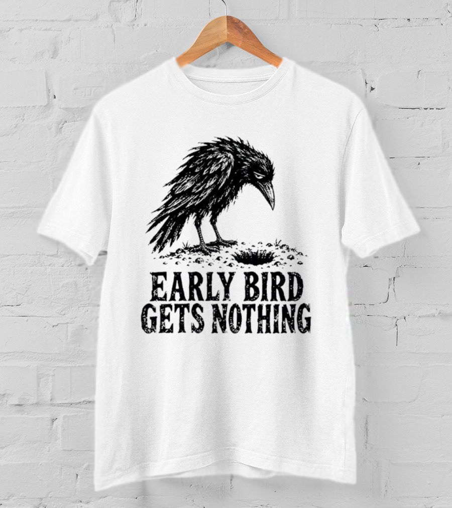 Early Bird Gets Nothing T-Shirt