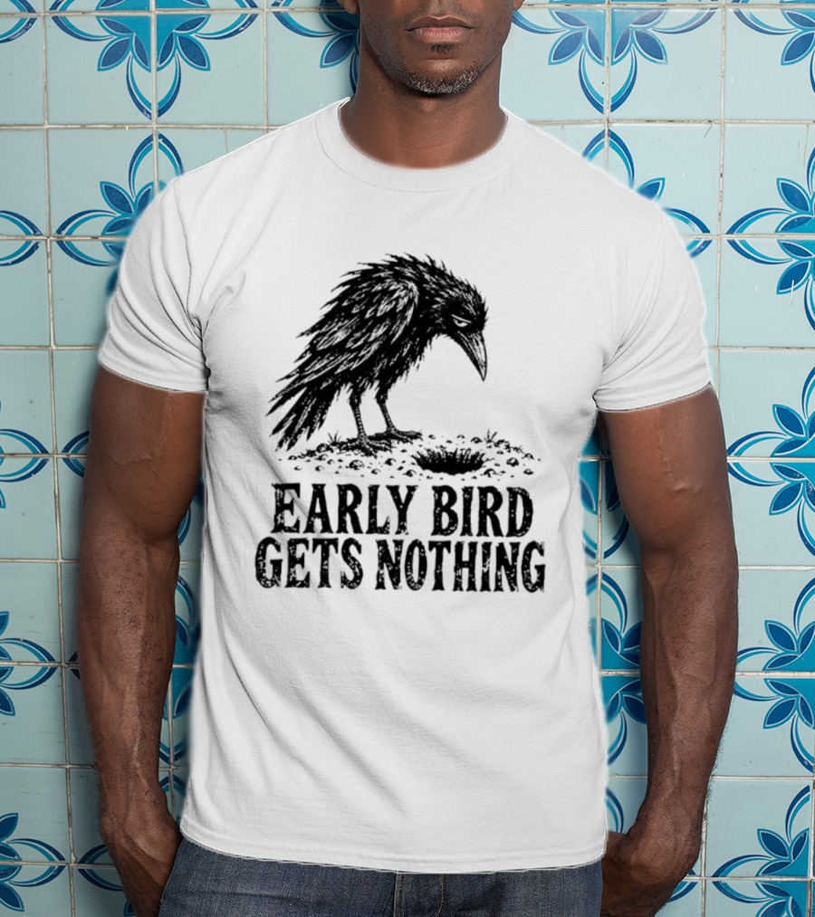 Early Bird Gets Nothing T-Shirt
