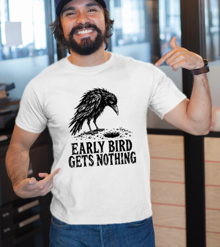 Early Bird Gets Nothing T-Shirt