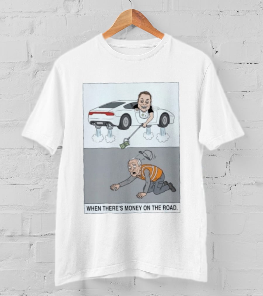 Elon Musk When There’s Money On The Road T-Shirt
