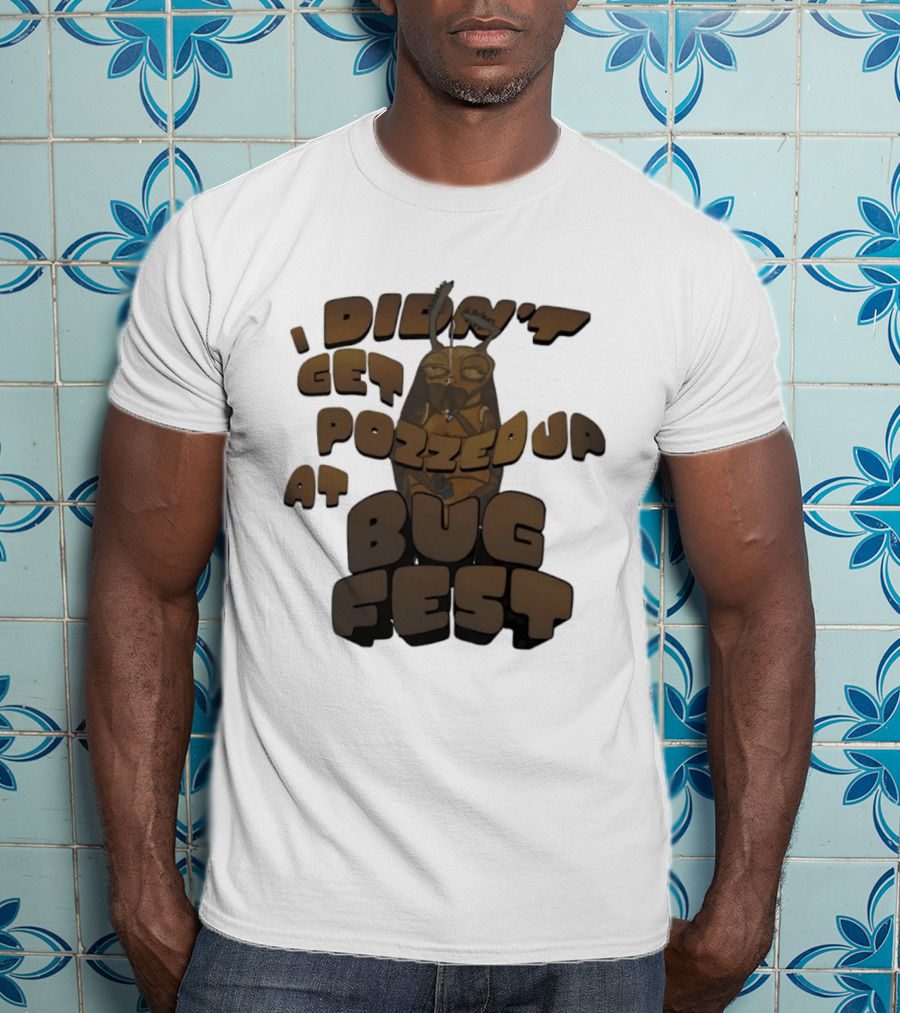 I Didn’t Get Pozzed Up At Bug Fest Cockroach T-Shirt