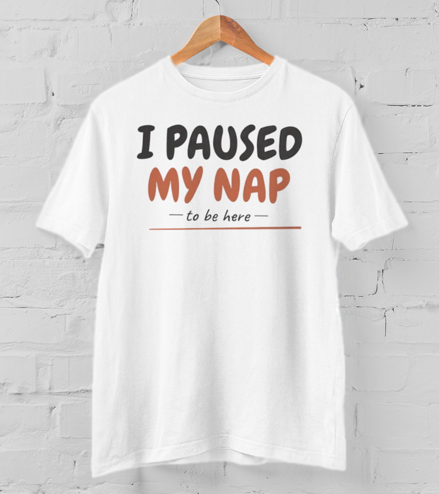 I Paused My Nap To Be Here Sleeping Lazy T-Shirt