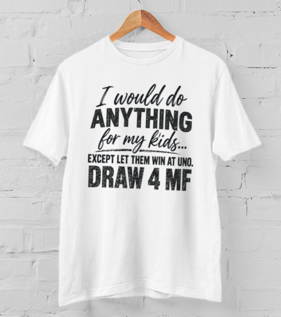 I Would Do Anything For My Except Let Them Win At Uno Draw 4 MF T-Shirt
