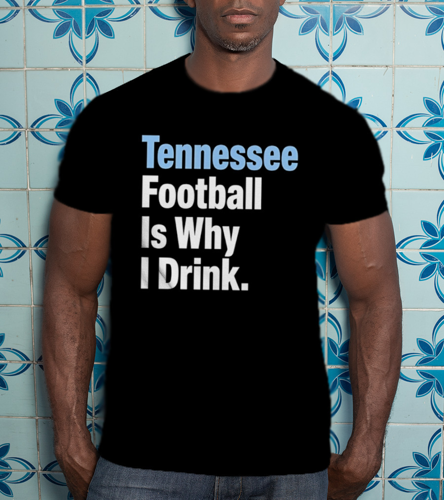 Tennessee Football Is Why I Drink T-Shirt