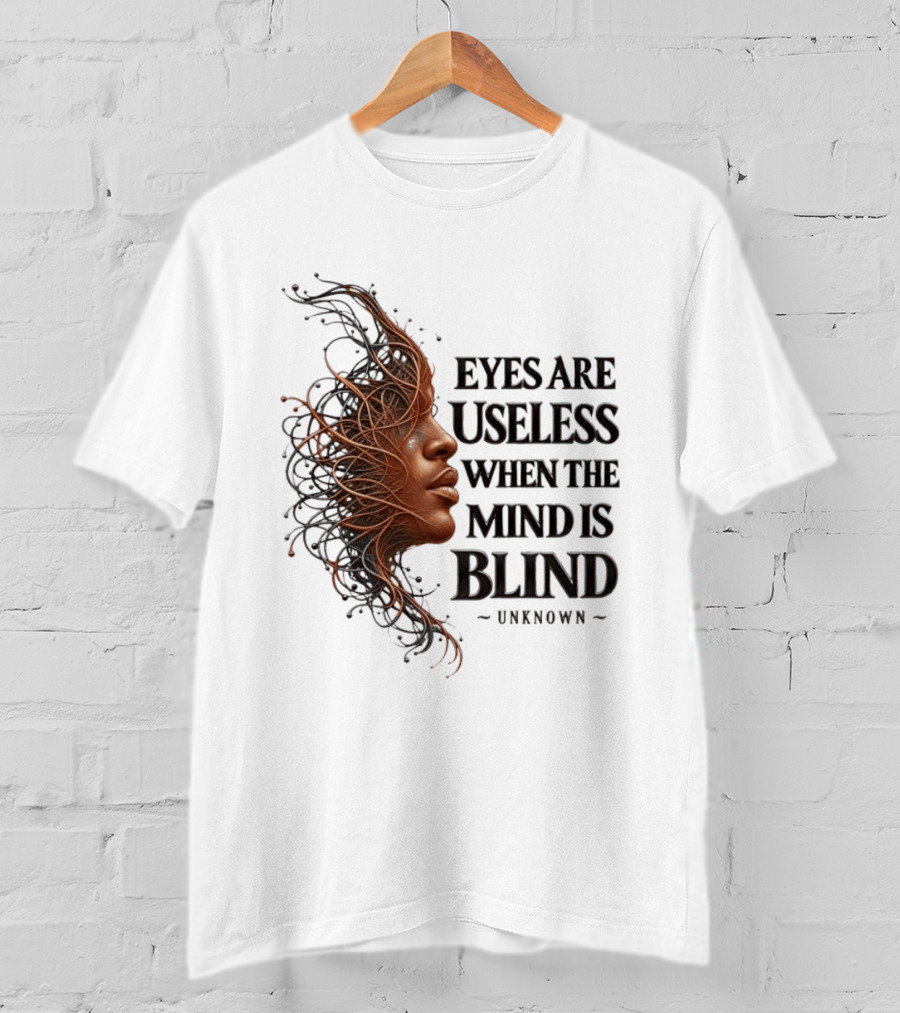 Eyes Are Useless When The Mind Is Blind Unknown T-Shirt