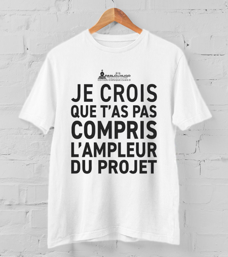 Pablo & Hugo Édition Iconique Evan D Je Crois Que T'as Pas Compris L'Ampleur Du Projet T-Shirt