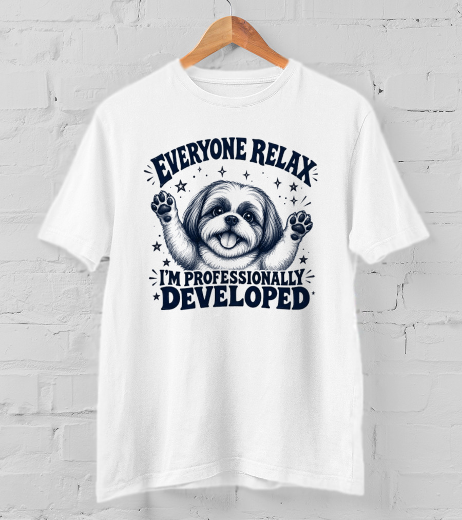 Shih Tzu Everyone Relax I'm Professionally Developed T-Shirt