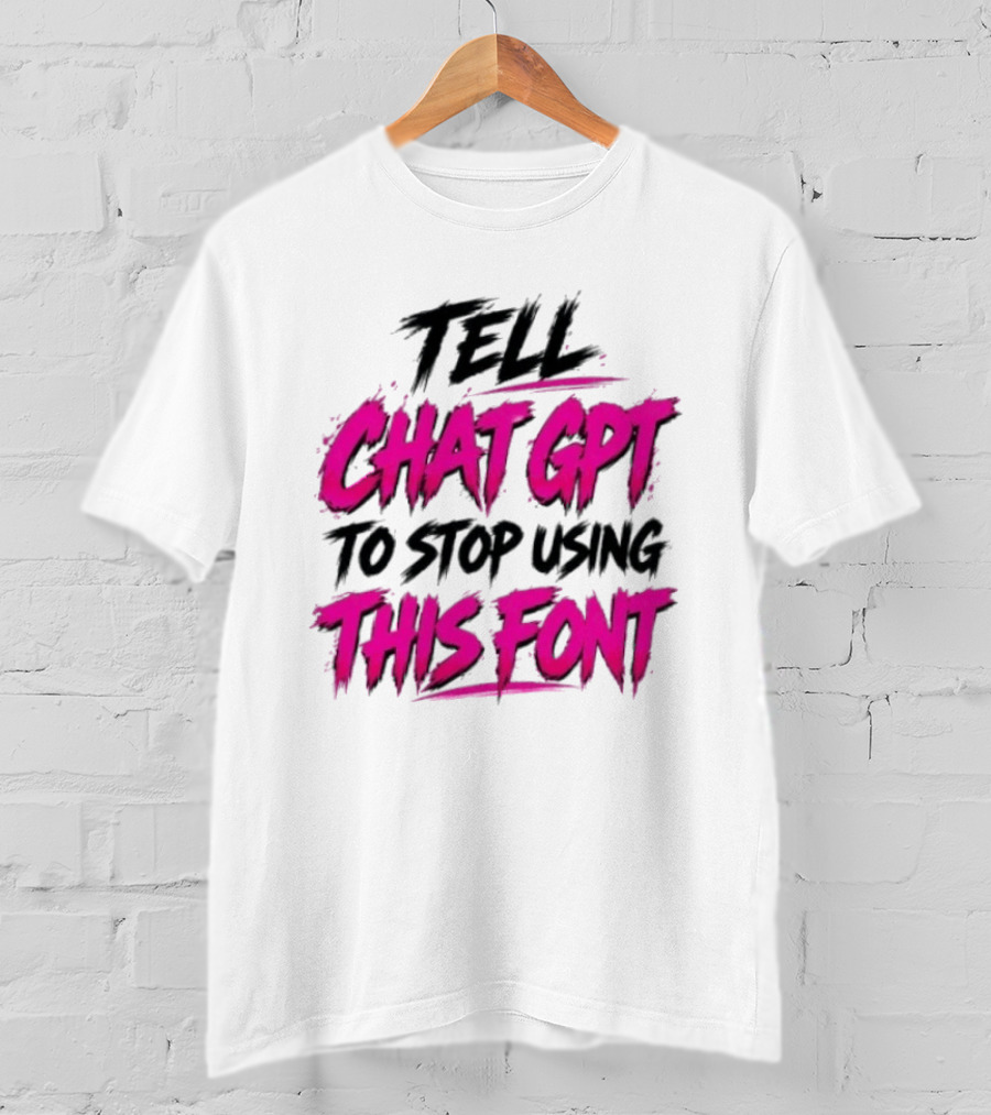 Tell Chat GPT To Stop Using This Font Typography Trend T-Shirt