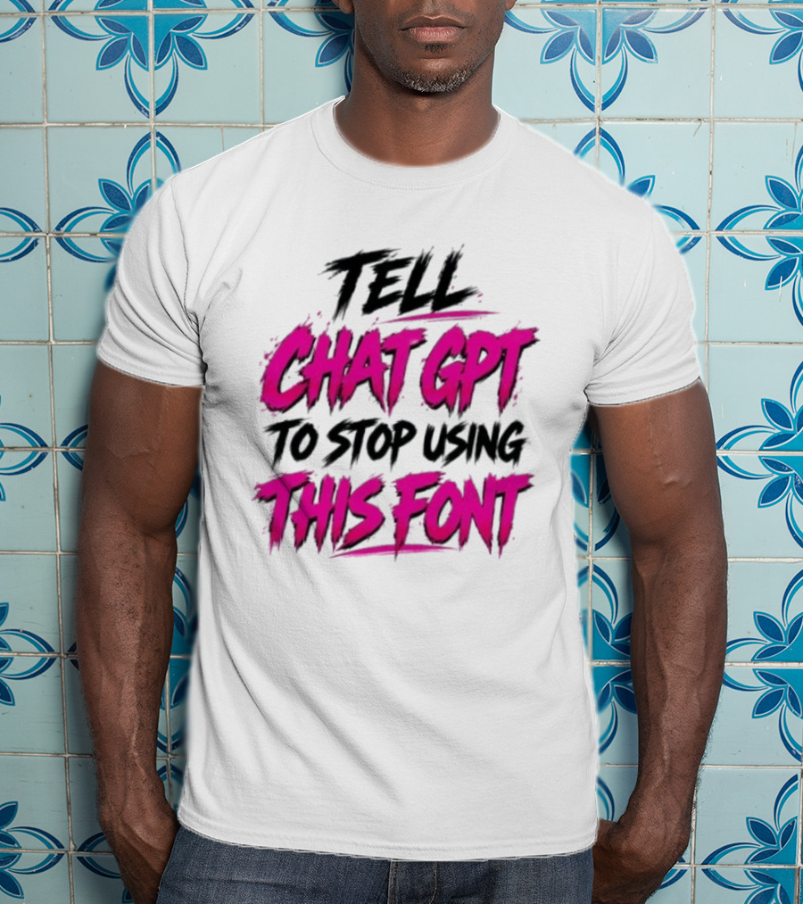Tell Chat GPT To Stop Using This Font Typography Trend T-Shirt