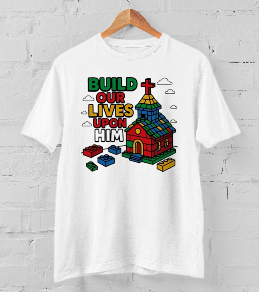 Build Our Lives Upon Him Church With Colorful Building Blocks T-Shirt