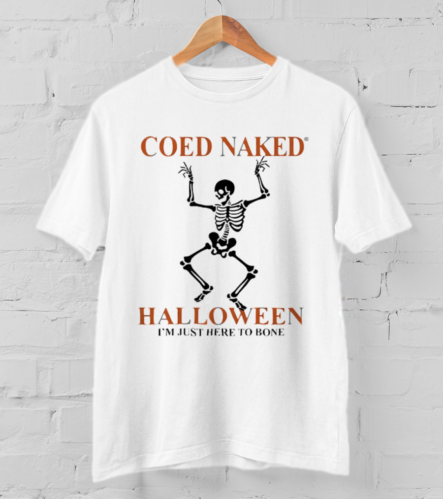 Coed Naked Halloween I'm Just Here To Bone Skeleton Dancing T-Shirt