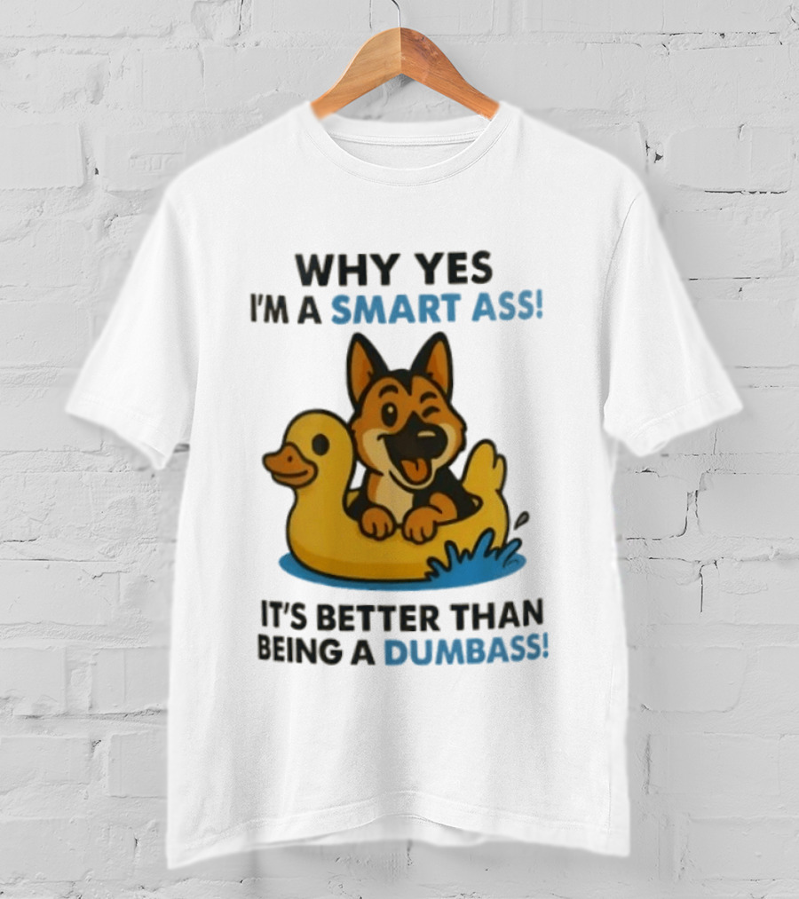 Why Yes I'm A Smart Ass German Shepherd With Duck It's Better Than Being A Dumbass T-Shirt