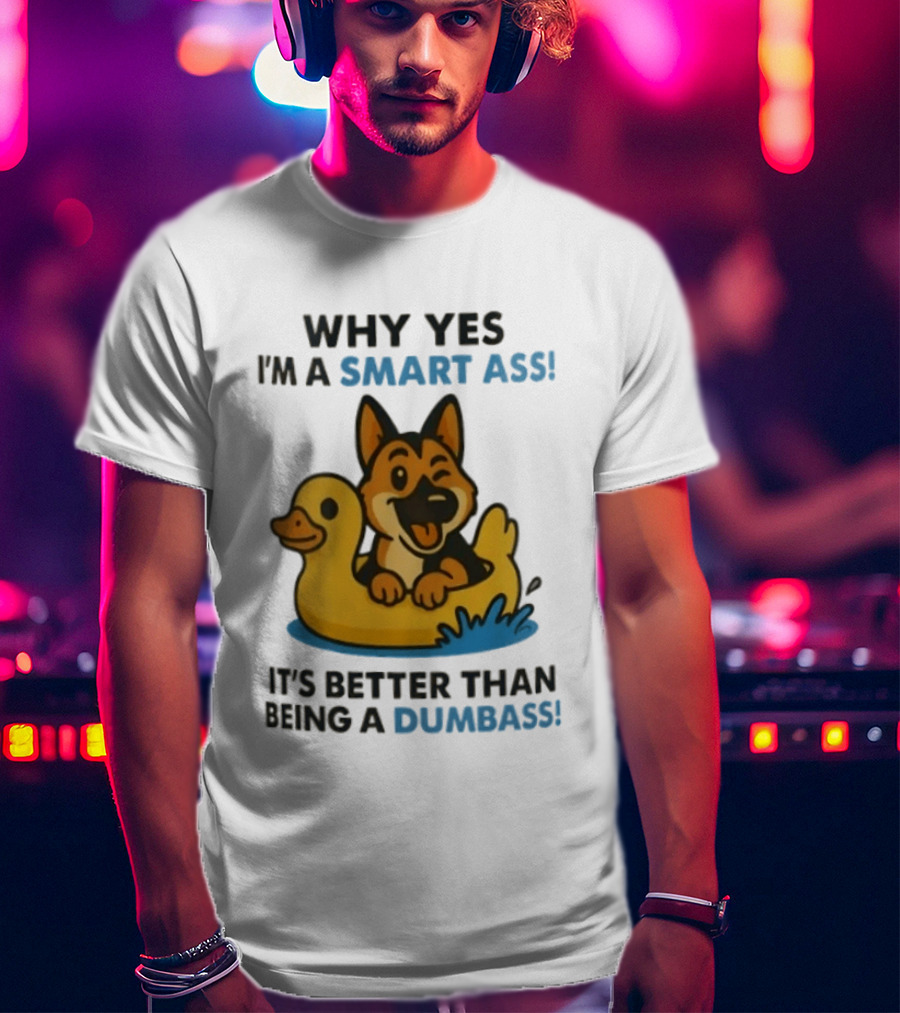 Why Yes I'm A Smart Ass German Shepherd With Duck It's Better Than Being A Dumbass T-Shirt