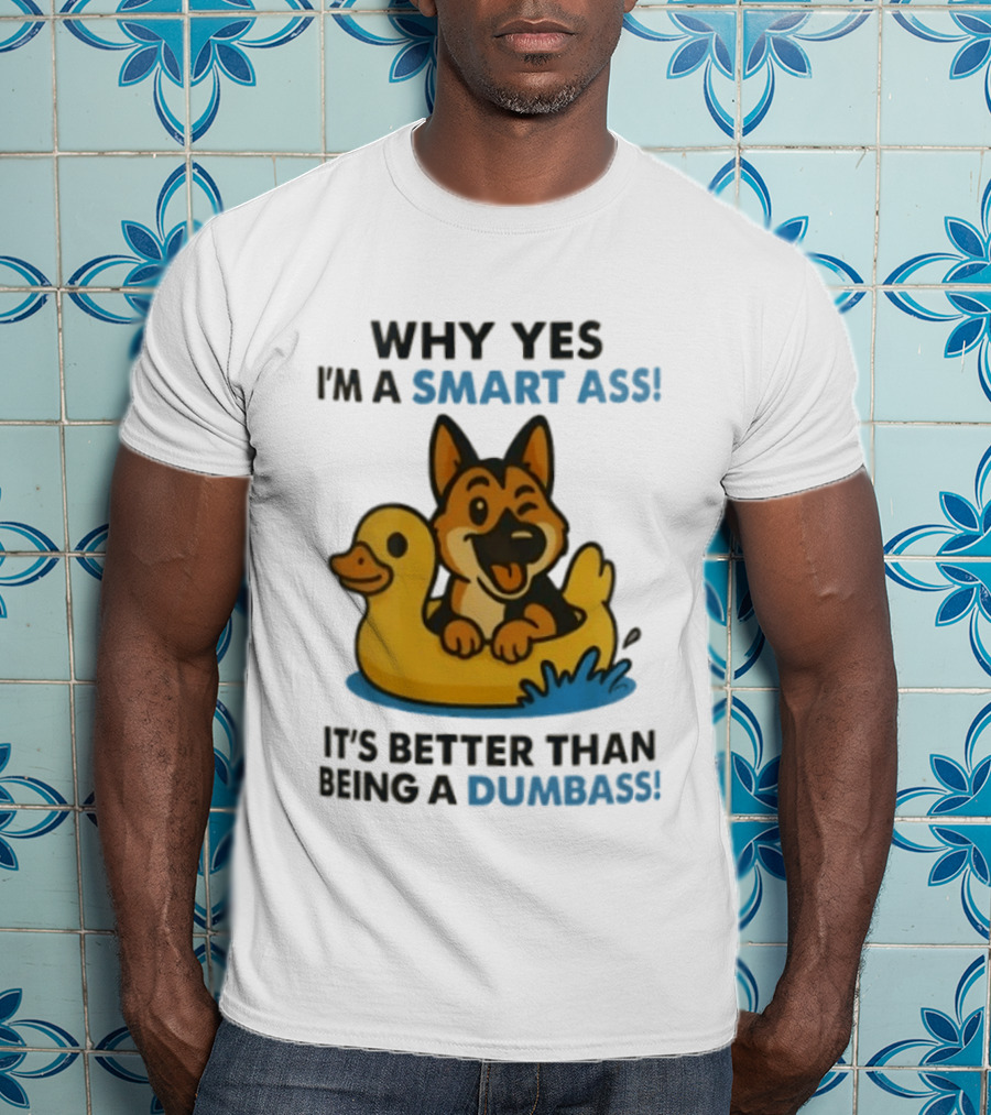 Why Yes I'm A Smart Ass German Shepherd With Duck It's Better Than Being A Dumbass T-Shirt