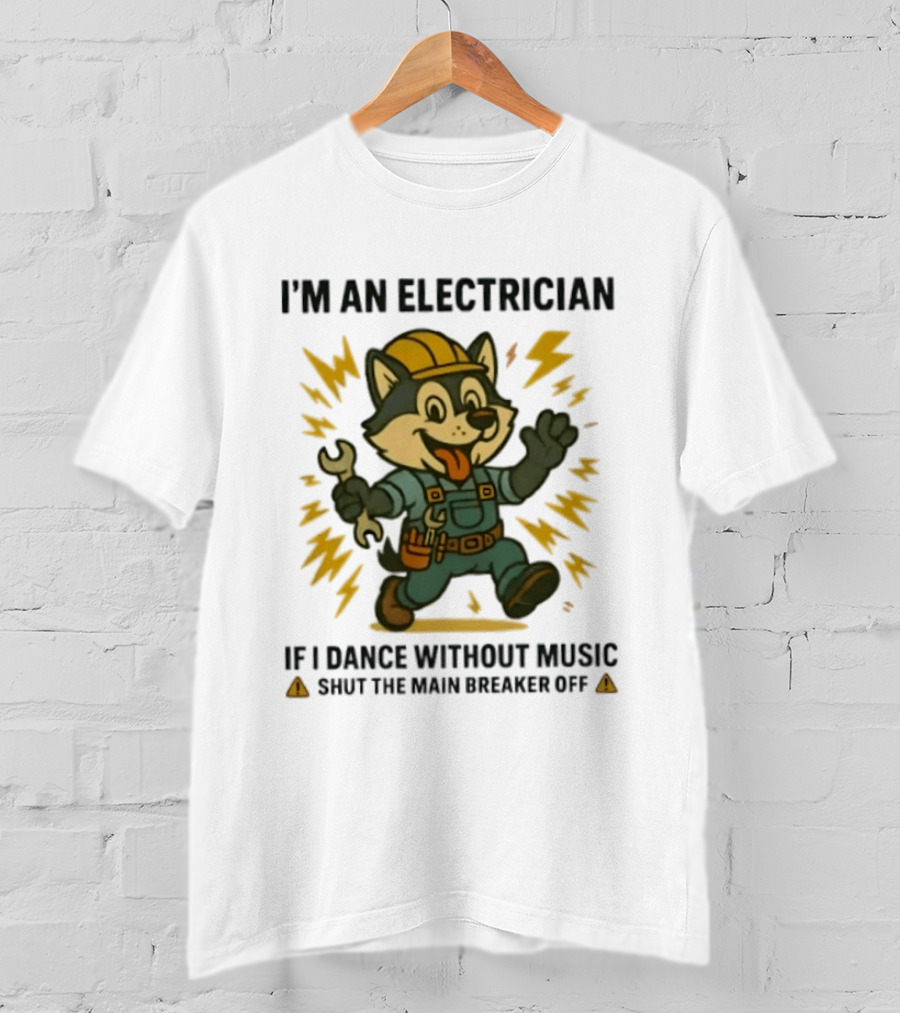I'm An Electrician Husky If I Dance Without Music Shut The Main Breaker Off T-Shirt