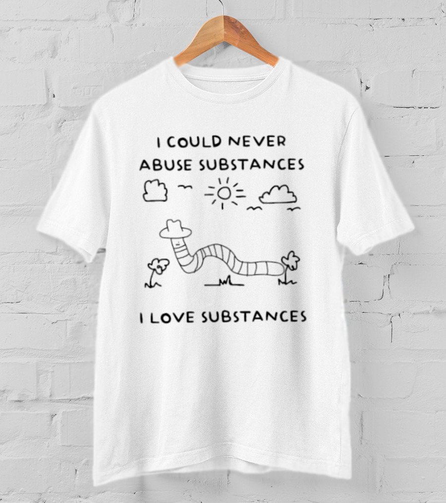 I Could Never Abuse Substances I Love Substances Worm Nature Scene T-Shirt